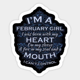 I'm a February Girl. I was born with my heart on my sleeve, a fire in my soul and a mouth I can't control Sticker